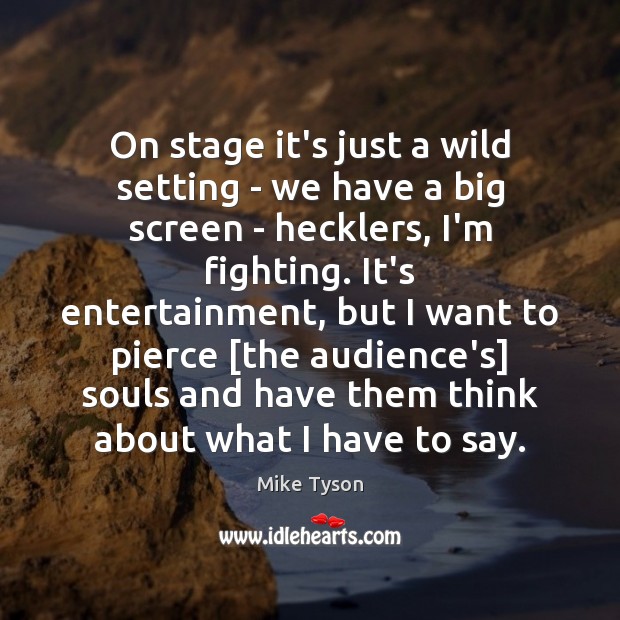 On stage it’s just a wild setting – we have a big Mike Tyson Picture Quote