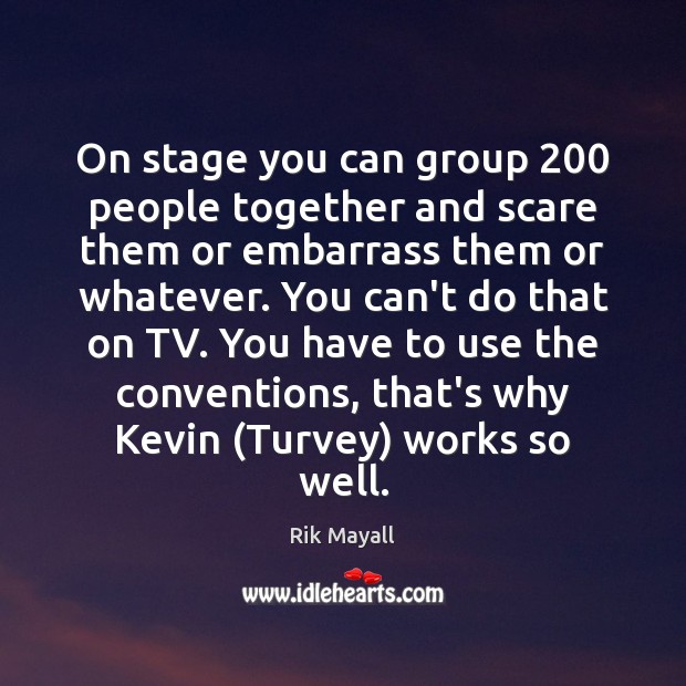 On stage you can group 200 people together and scare them or embarrass Rik Mayall Picture Quote