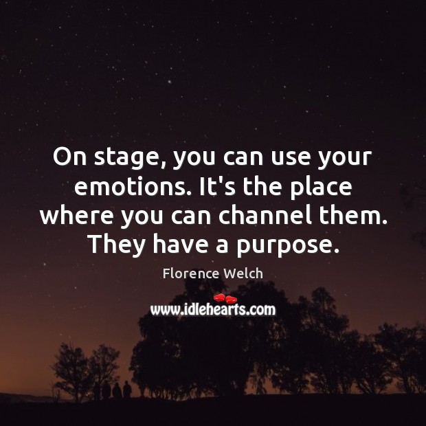 On stage, you can use your emotions. It’s the place where you Image