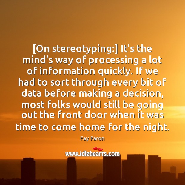 [On stereotyping:] It’s the mind’s way of processing a lot of information Fay Faron Picture Quote