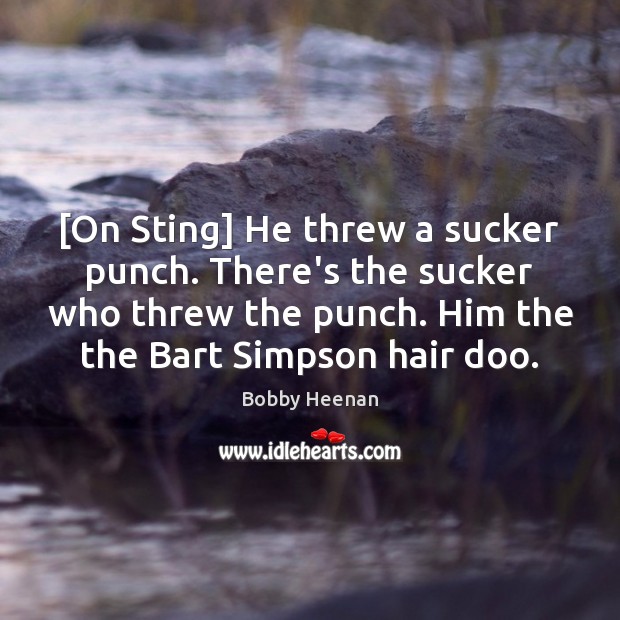[On Sting] He threw a sucker punch. There’s the sucker who threw Bobby Heenan Picture Quote