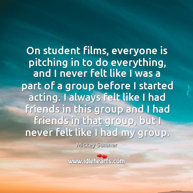 On student films, everyone is pitching in to do everything, and I Mickey Sumner Picture Quote