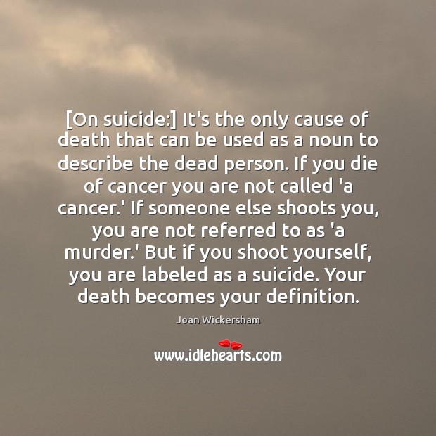 [On suicide:] It’s the only cause of death that can be used Image
