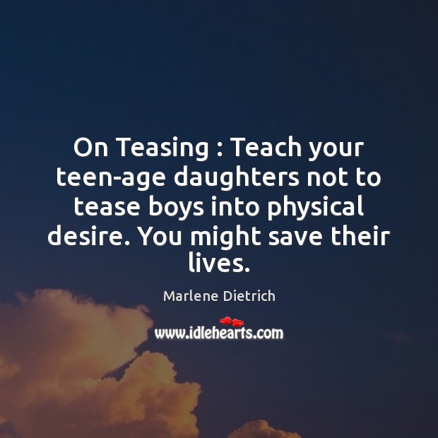 On Teasing : Teach your teen-age daughters not to tease boys into physical Teen Quotes Image