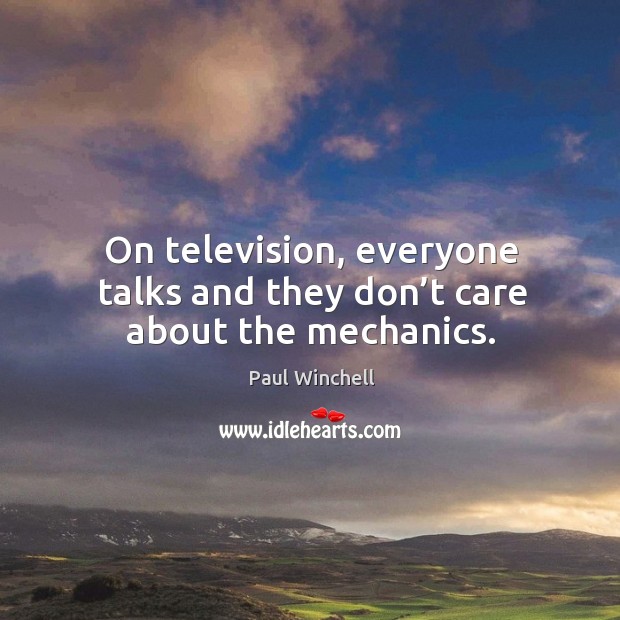 On television, everyone talks and they don’t care about the mechanics. Image