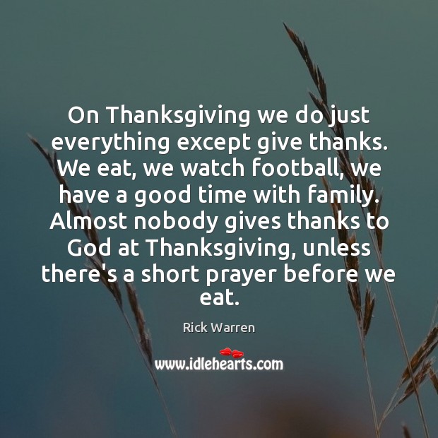 On Thanksgiving we do just everything except give thanks. We eat, we Image