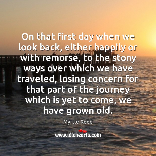On that first day when we look back, either happily or with Myrtle Reed Picture Quote
