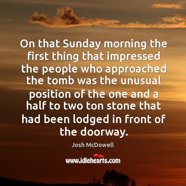 On that sunday morning the first thing that impressed the people Josh McDowell Picture Quote