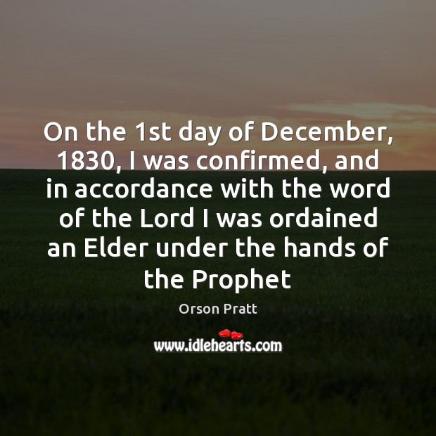 On the 1st day of December, 1830, I was confirmed, and in accordance Orson Pratt Picture Quote