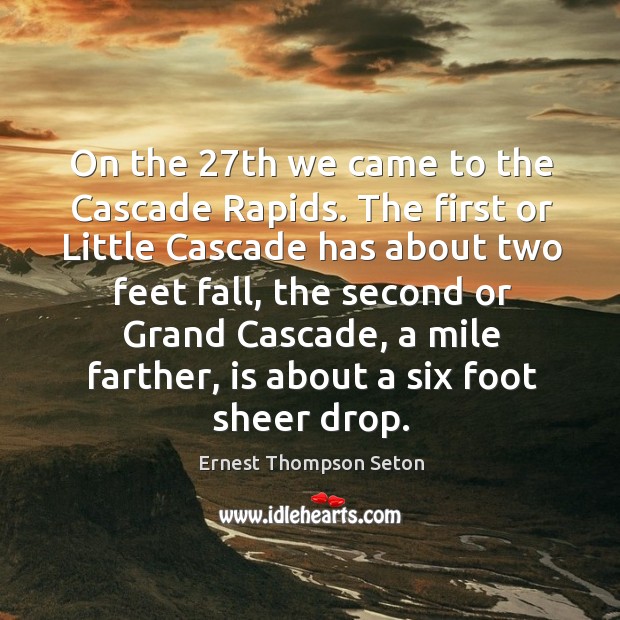 On the 27th we came to the cascade rapids. The first or little cascade has about two feet Ernest Thompson Seton Picture Quote