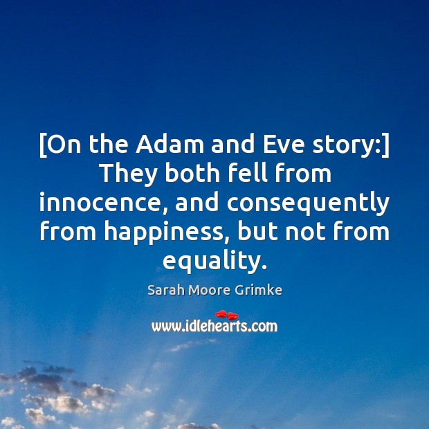 [On the Adam and Eve story:] They both fell from innocence, and Sarah Moore Grimke Picture Quote