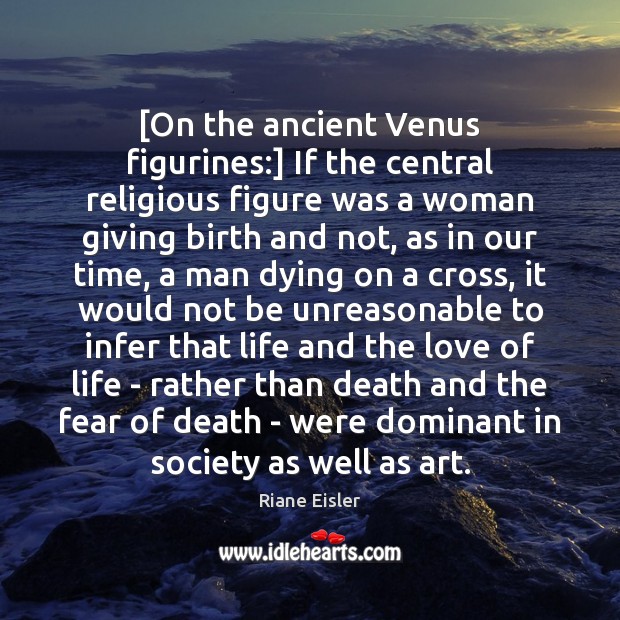 [On the ancient Venus figurines:] If the central religious figure was a Image