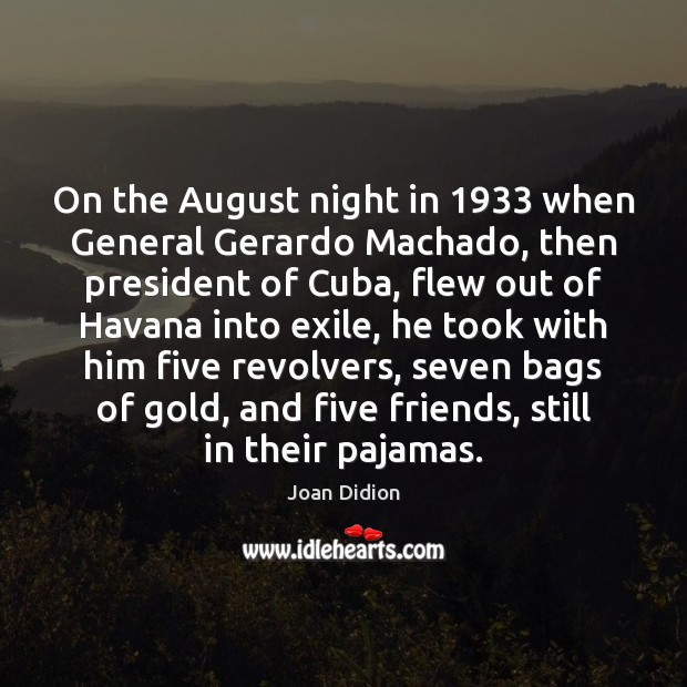 On the August night in 1933 when General Gerardo Machado, then president of Joan Didion Picture Quote