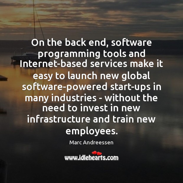 On the back end, software programming tools and Internet-based services make it Marc Andreessen Picture Quote