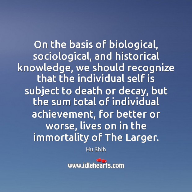 On the basis of biological, sociological, and historical knowledge, we should recognize Hu Shih Picture Quote