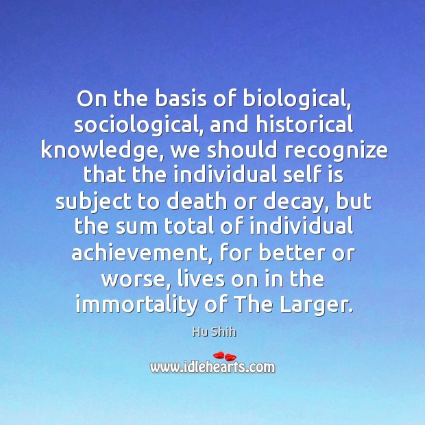 On the basis of biological, sociological, and historical knowledge, we should recognize that the Hu Shih Picture Quote