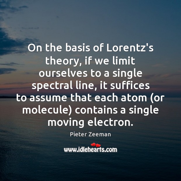 On the basis of Lorentz’s theory, if we limit ourselves to a Pieter Zeeman Picture Quote
