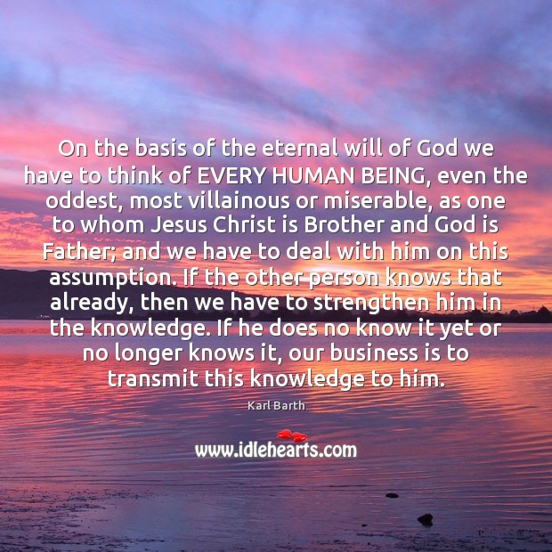 On the basis of the eternal will of God we have to Karl Barth Picture Quote