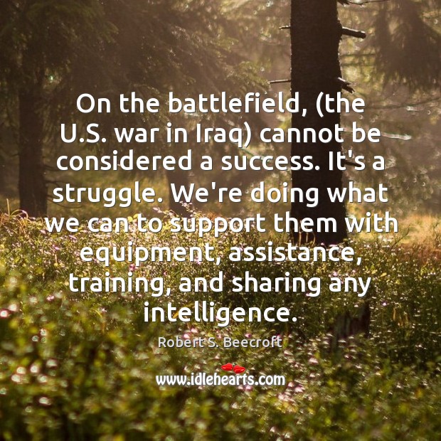 On the battlefield, (the U.S. war in Iraq) cannot be considered Robert S. Beecroft Picture Quote