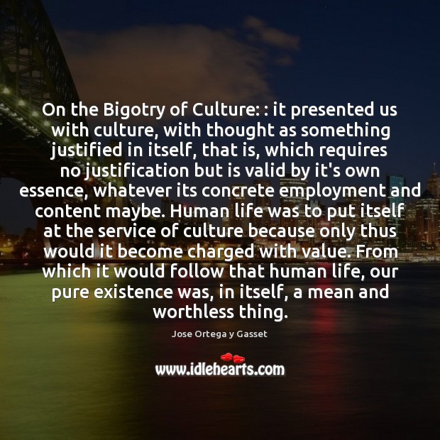 On the Bigotry of Culture: : it presented us with culture, with thought Jose Ortega y Gasset Picture Quote