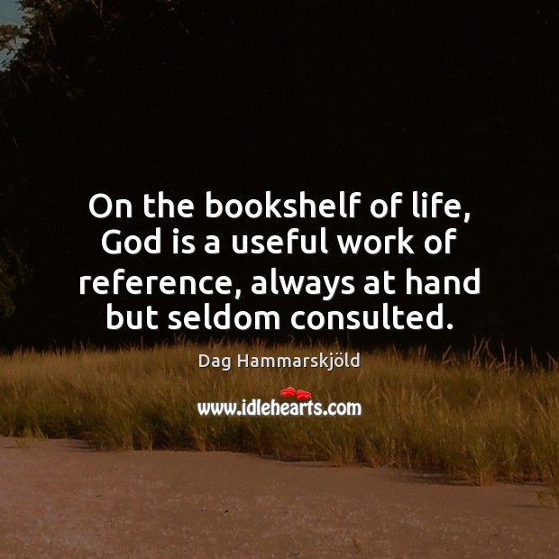 On the bookshelf of life, God is a useful work of reference, Dag Hammarskjöld Picture Quote