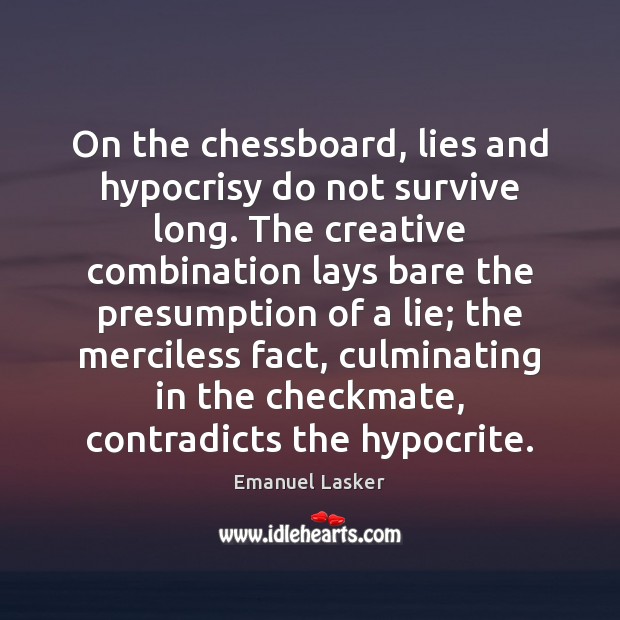 On the chessboard, lies and hypocrisy do not survive long. The creative Emanuel Lasker Picture Quote