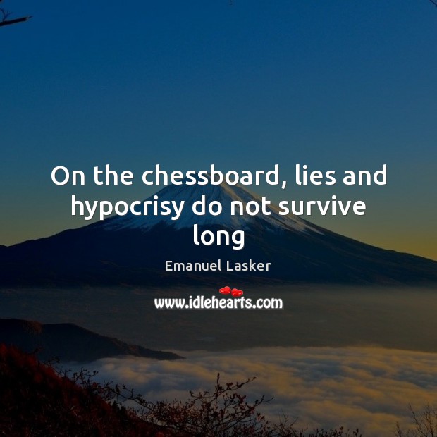 On the chessboard, lies and hypocrisy do not survive long Emanuel Lasker Picture Quote