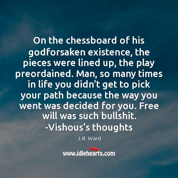 On the chessboard of his Godforsaken existence, the pieces were lined up, J.R. Ward Picture Quote
