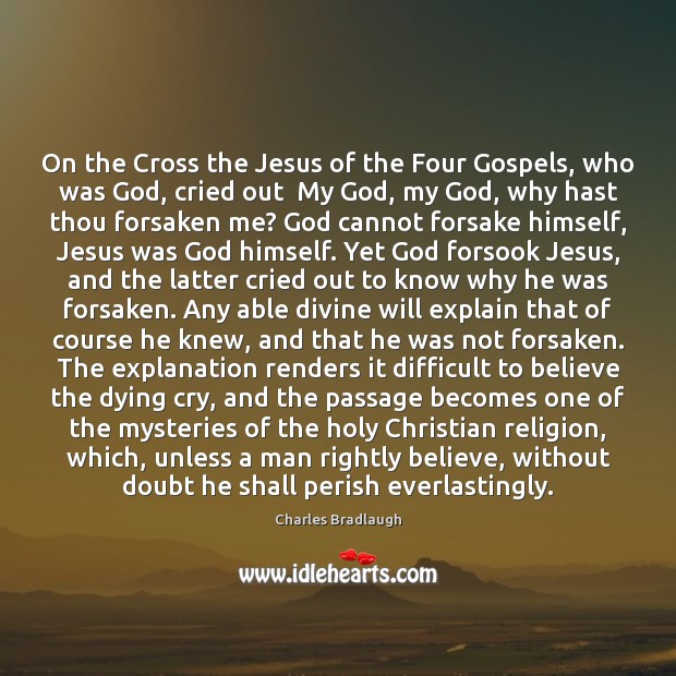 On the Cross the Jesus of the Four Gospels, who was God, Charles Bradlaugh Picture Quote