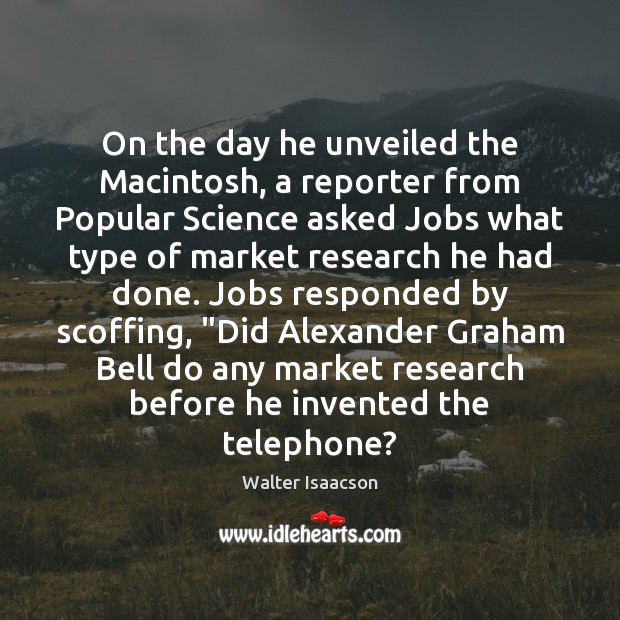 On the day he unveiled the Macintosh, a reporter from Popular Science Walter Isaacson Picture Quote