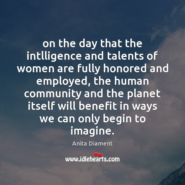 On the day that the intlligence and talents of women are fully Anita Diament Picture Quote