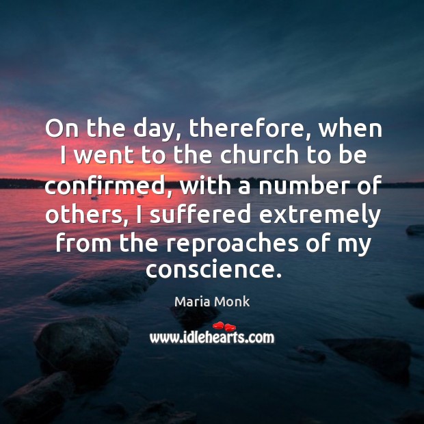 On the day, therefore, when I went to the church to be confirmed, with a number of others Maria Monk Picture Quote