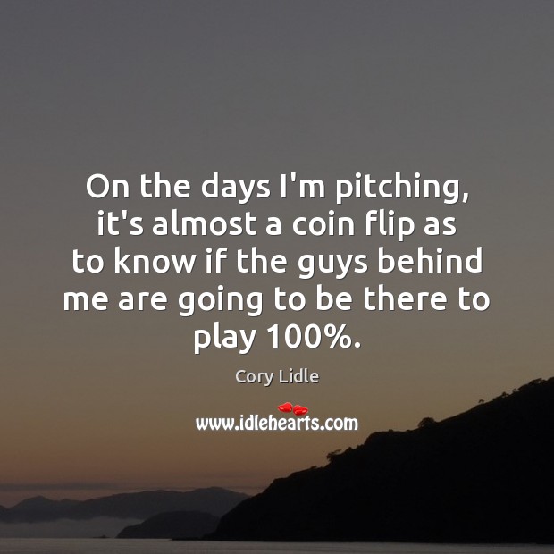 On the days I’m pitching, it’s almost a coin flip as to Cory Lidle Picture Quote