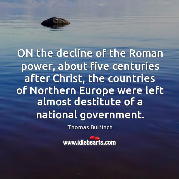 On the decline of the roman power, about five centuries after christ Thomas Bulfinch Picture Quote