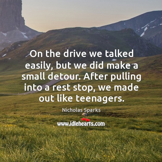 On the drive we talked easily, but we did make a small Nicholas Sparks Picture Quote