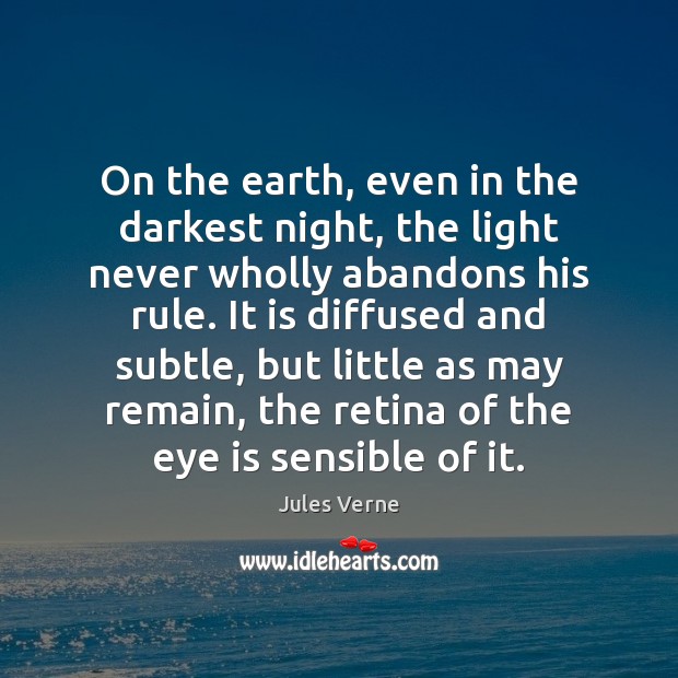 On the earth, even in the darkest night, the light never wholly Jules Verne Picture Quote