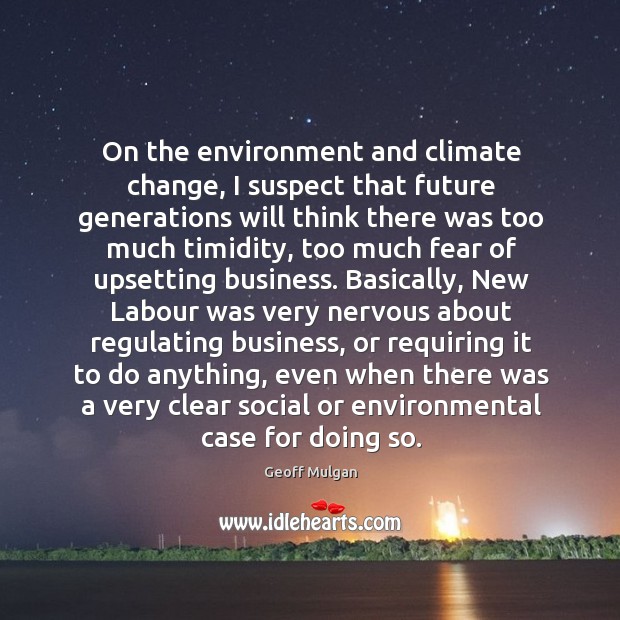 On the environment and climate change, I suspect that future generations will Climate Quotes Image
