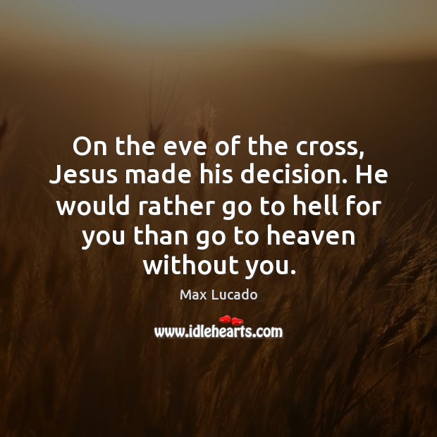 On the eve of the cross, Jesus made his decision. He would Max Lucado Picture Quote