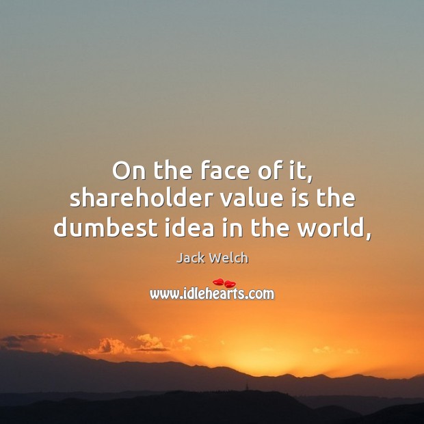 On the face of it, shareholder value is the dumbest idea in the world, Image