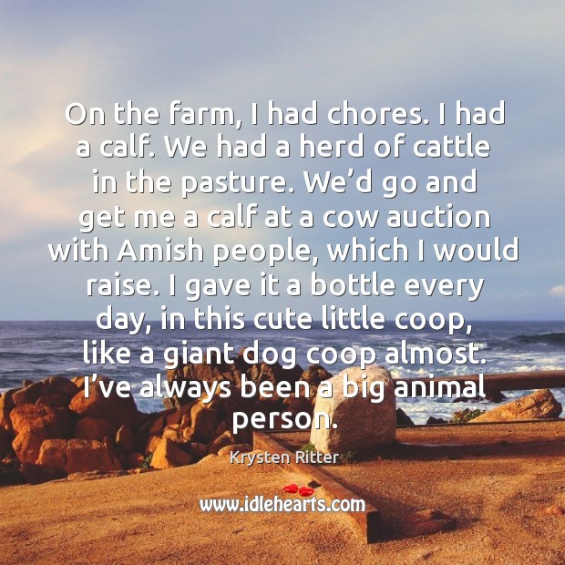 On the farm, I had chores. I had a calf. We had a herd of cattle in the pasture. Image