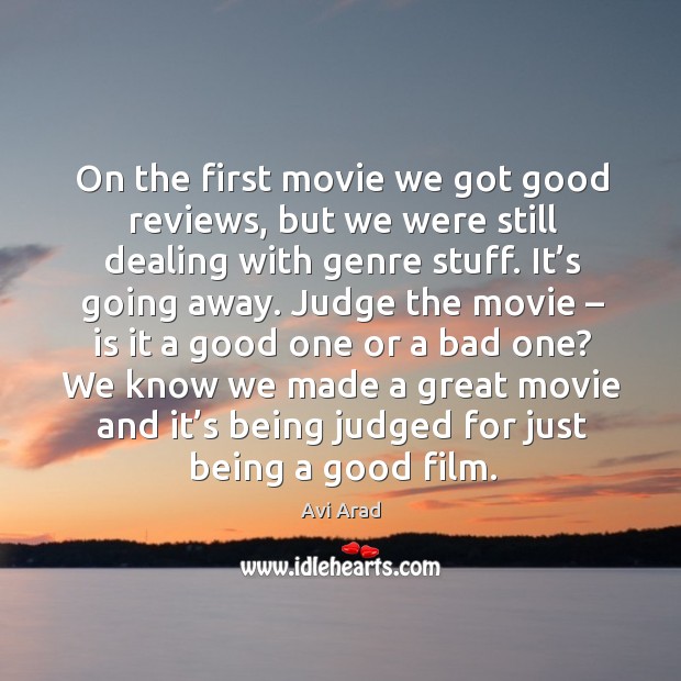 On the first movie we got good reviews, but we were still dealing with genre stuff. Avi Arad Picture Quote