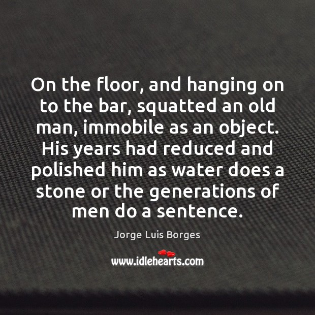 On the floor, and hanging on to the bar, squatted an old Jorge Luis Borges Picture Quote
