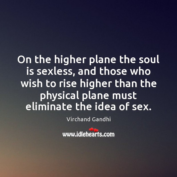 On the higher plane the soul is sexless, and those who wish Virchand Gandhi Picture Quote