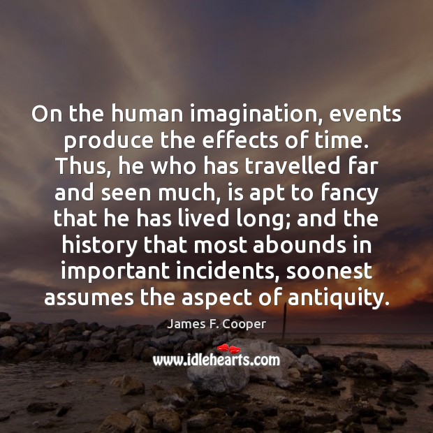 On the human imagination, events produce the effects of time. Thus, he James F. Cooper Picture Quote