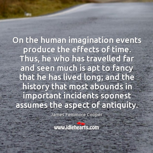 On the human imagination events produce the effects of time. James Fenimore Cooper Picture Quote