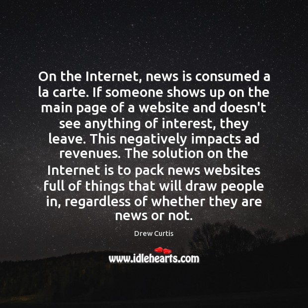 On the Internet, news is consumed a la carte. If someone shows Internet Quotes Image