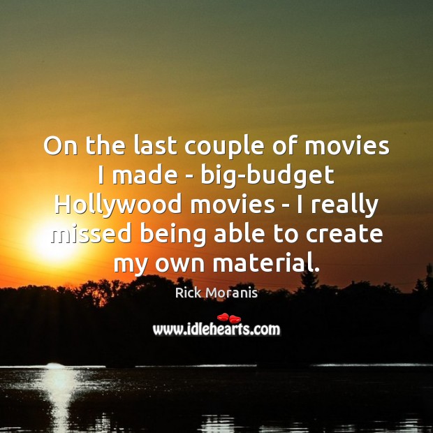On the last couple of movies I made – big-budget Hollywood movies Rick Moranis Picture Quote