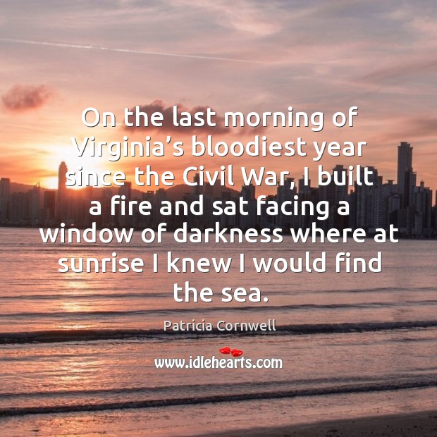 On the last morning of virginia’s bloodiest year since the civil war Patricia Cornwell Picture Quote