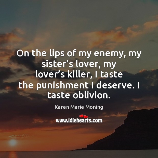 On the lips of my enemy, my sister’s lover, my lover’ Karen Marie Moning Picture Quote
