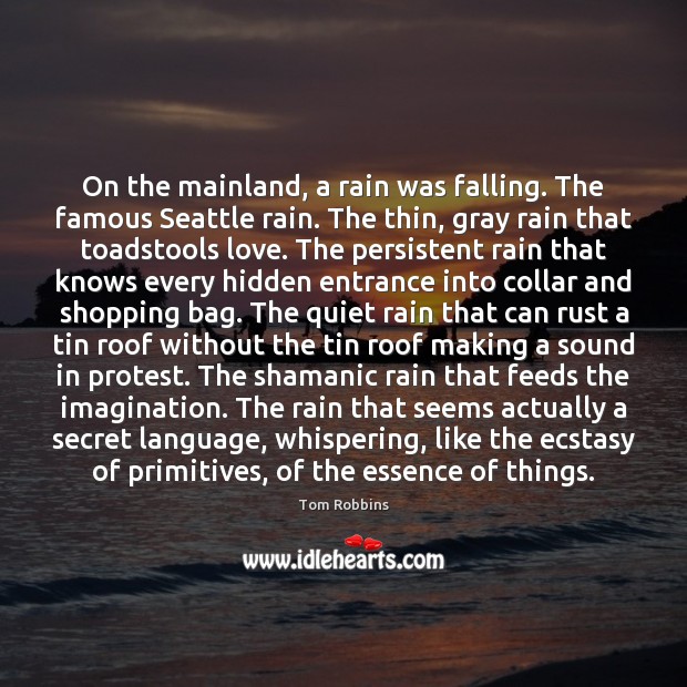 On the mainland, a rain was falling. The famous Seattle rain. The Tom Robbins Picture Quote